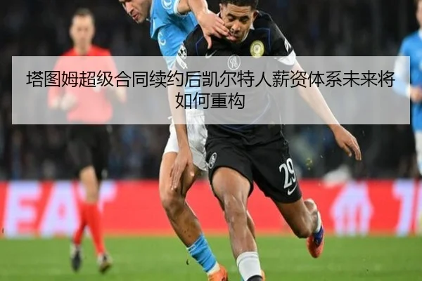 塔图姆超级合同续约后凯尔特人薪资体系未来将如何重构